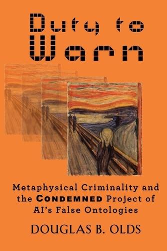 Duty to Warn: Metaphysical Criminality and the CONDEMNED Project of AI's False Ontologies