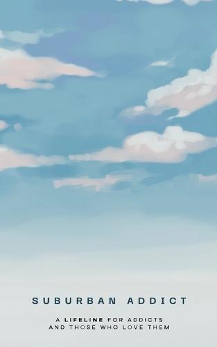 Suburban Addict: A Lifeline for Addicts and Those Who Love Them