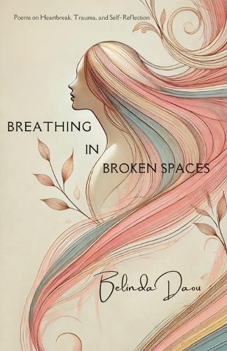 Breathing in Broken Spaces: Poems on Heartbreak, Trauma, and Self Reflection