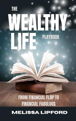 The Wealthy Life Playbook: From Financial Flop to Financial Fabulous