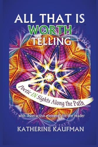 All That Is Worth Telling: Poetic IN Sights Along the Path with INteractive elements for the reader