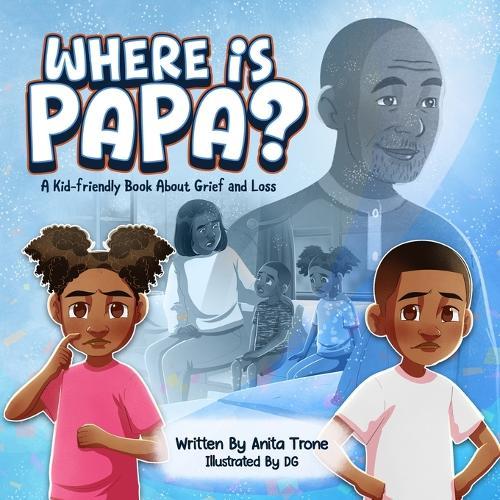 Where is Papa?: A Kid-friendly Book About Grief and Loss