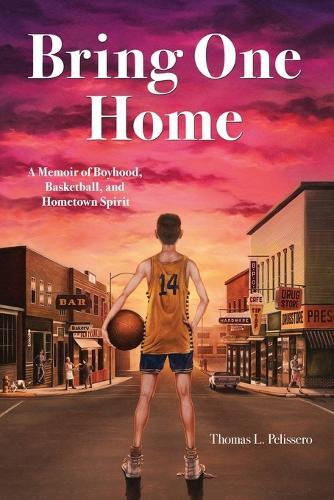 Bring One Home: A Memoir of Boyhood, Basketball and Hometown Spirit