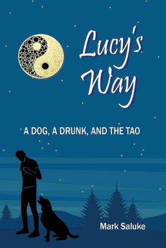Lucy's Way: A Dog, A Drunk, And the Tao