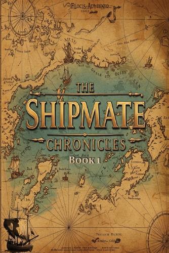 The Shipmate Chronicles - Book 1: Only the Strangest Reimagining of the Creation and Evolution of Man to be Unearthed