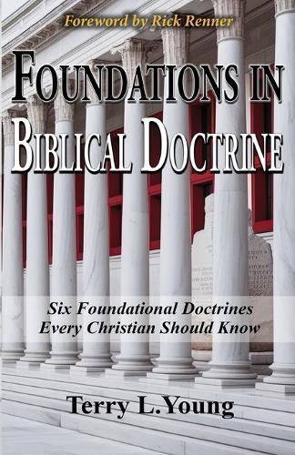 Foundations in Biblical Doctrine: Six Foundational Doctrines Every Christian Should Know
