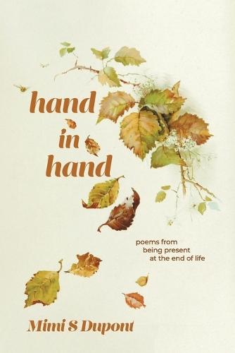 Hand In Hand: Poems From Being Present at the End of Life