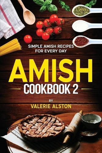 Amish Cookbook 2: Simple Amish Recipes For Every Day