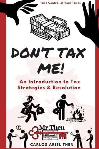 Don't Tax Me!: An Introduction to Tax Strategies & Resolution