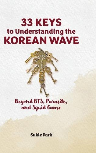 33 Keys to Understanding the Korean Wave: Beyond BTS, Parasite, and Squid Game