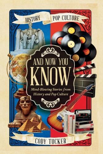 And Now You Know: Mind-Blowing Stories from History and Pop Culture