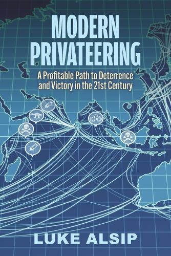 Modern Privateering: A Profitable Path to Deterrence and Victory in the 21st Century
