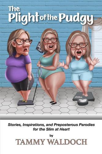 The Plight of the Pudgy: Stories, Inspirations and Preposterous Parodies for the Slim at Heart