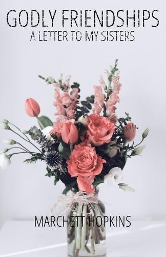 Godly Friendships A Letter to My Sisters: Choosing Your Friends With Wisdom