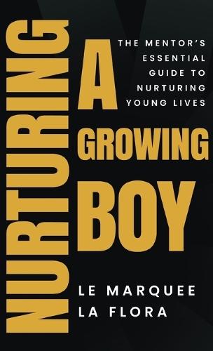 Nurturing A Growing Boy: The Mentor's Essential Guide To Nurturing Young Lives