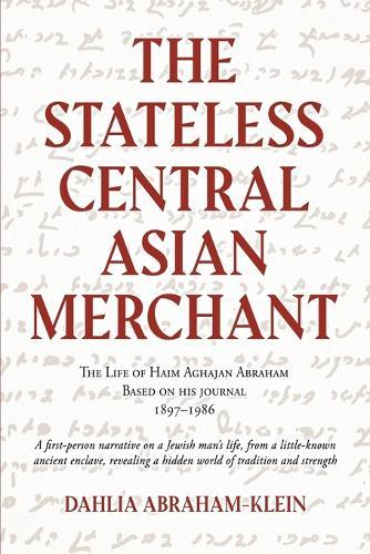 The Stateless Central Asian Merchant: The Life of Haim Aghajan Abraham Based on his Journal 1897-1986