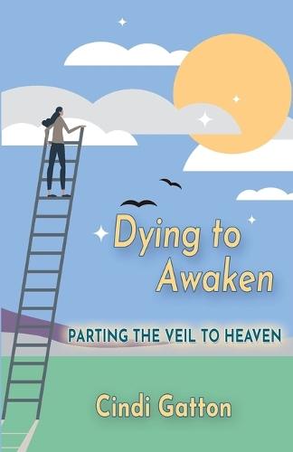 Dying to Awaken: Parting the Veil to Heaven