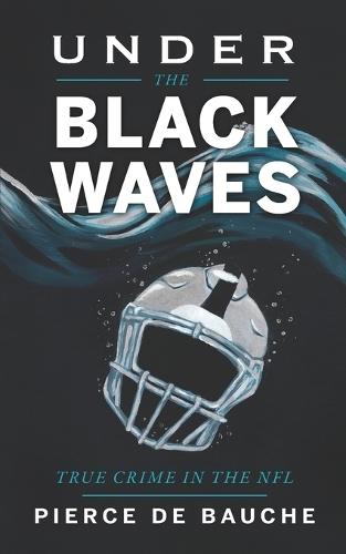 Under the Black Waves: True Crime in the NFL