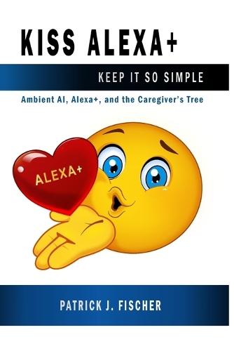 KISS Alexa: Ambient AI, Alexa+, and the Caregivers Tree
