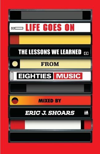 Life Goes On: The Lessons We Learned From Eighties Music