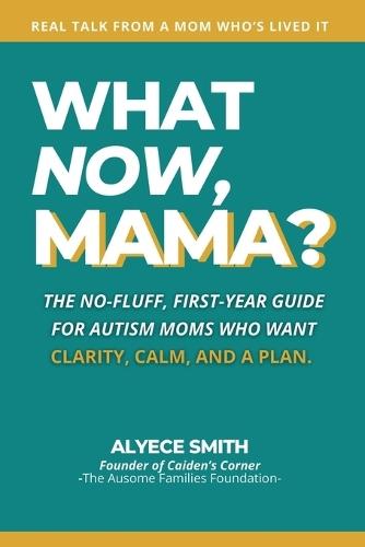 What Now, Mama?: The No-Fluff, First-Year Guide for Autism Moms Who Want Clarity, Calm, and a Plan