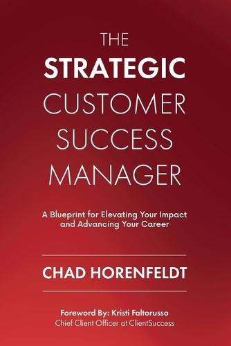 The Strategic Customer Success Manager: A Blueprint for Elevating Your Impact and Advancing Your Career