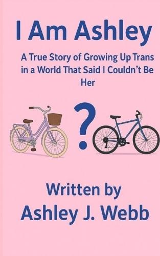 I Am Ashley: A True Story of Growing Up Trans in a World That Said I Couldn't Be Her