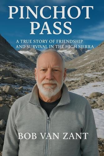 Pinchot Pass: A True Story of Friendship and Survival in the High Sierra