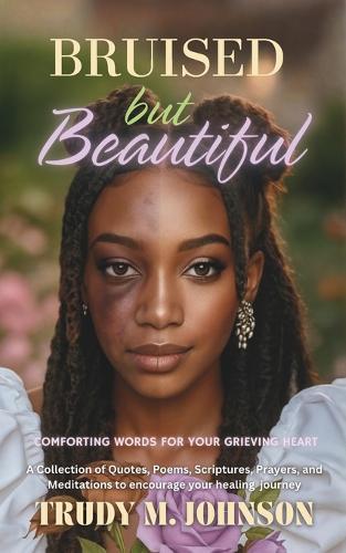 Bruised But Beautiful: Comforting Words for your Grieving Heart