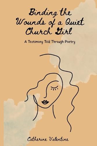 Binding the Wounds of a Quiet Church Girl: A Testimony Told Through Poetry
