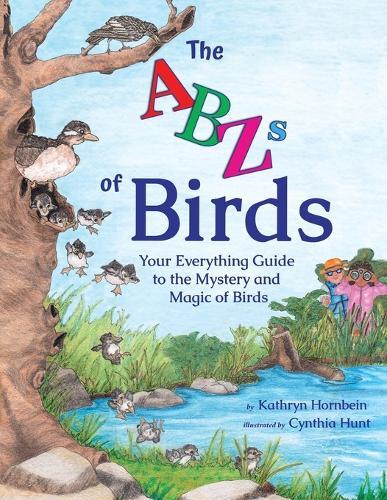 The ABZs of Birds: Your Everything Guide to the Mystery and Magic of Birds