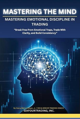Mastering the Mind: Emotional Discipline In Trading