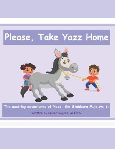 Please, Take Yazz Home: Exciting Adventures of Yazz, The Stubborn Mule