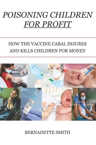 Poisoning Children for Profit: How the Vaccine Cabal Injures and Kills Children for Money