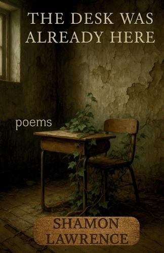 The Desk Was Already Here: Poems