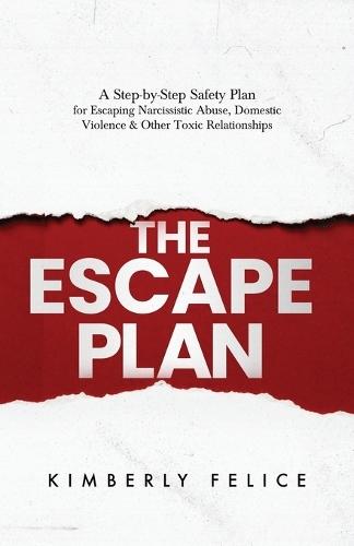 The Escape Plan: A Step-by-Step Safety Plan for Escaping Narcissistic Abuse, Domestic Violence & Other Toxic Relationships