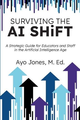 Surviving the AI Shift: A Strategic Guide for Educators and Staff in the Artificial Intelligence Age
