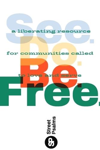 See. Do. Be. Free.: A Liberating Resource for Communities Called to Love and Serve