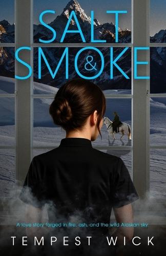 Salt & Smoke: A love story forged in fire, ash, and the wild Alaskan sky.