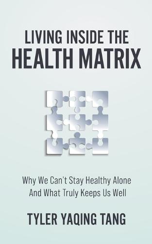 Living Inside the Health Matrix: Why We Can't Stay Healthy Alone and What Truly Keeps Us Well