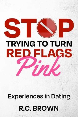 Stop Trying to Turn Red Flags Pink Experiences in Dating