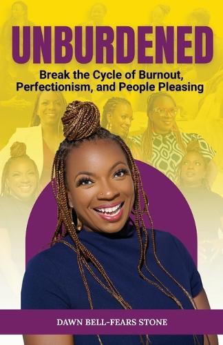 Unburdened: Break the Cycle of Burnout, Perfectionism, and People Pleasing