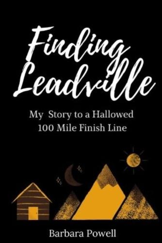 Finding Leadville: My Story to a Hallowed 100 Mile Finish Line