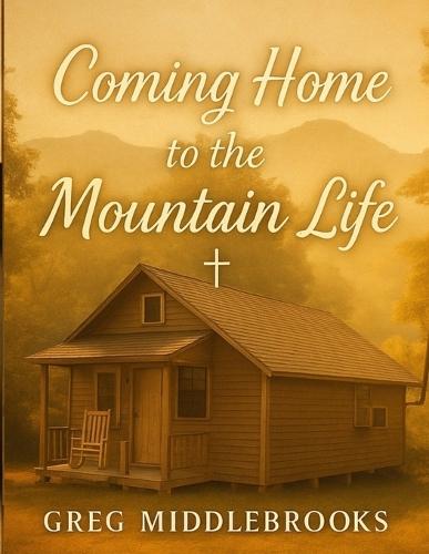 Coming Home to the Mountain Life: A life built on love, faith, and the beauty of the mountains