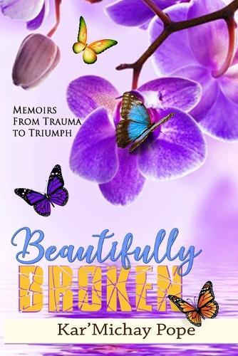 Beautifully Broken: Memoirs from Trauma to Triumph