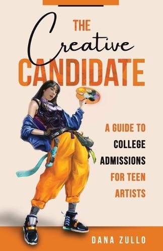 The Creative Candidate: A Guide to College Admissions for Teen Artists