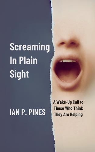 Screaming In Plain Sight: A Wake-Up Call to Those Who Think They Are Helping