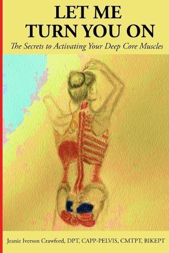 Let Me Turn You On: The Secrets to Activating Your Deep Core Muscles