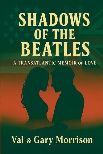 Shadows of the Beatles: A Transatlantic Memoir of Love
