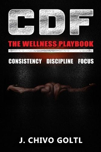 CDF The Wellness Playbook: Consistency Discipline Focus